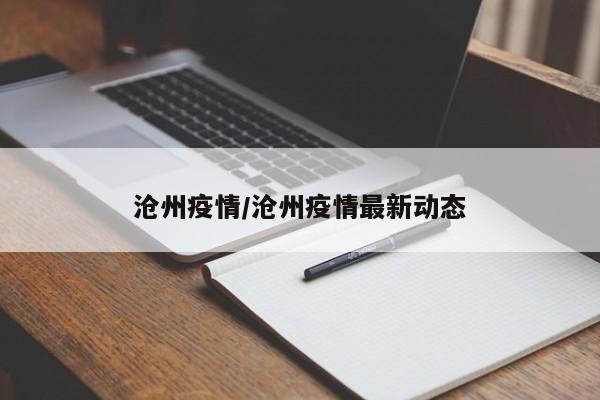 沧州疫情/沧州疫情最新动态