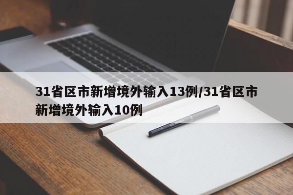 31省区市新增境外输入13例/31省区市新增境外输入10例