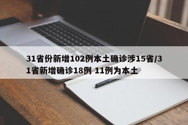 31省份新增102例本土确诊涉15省/31省新增确诊18例 11例为本土