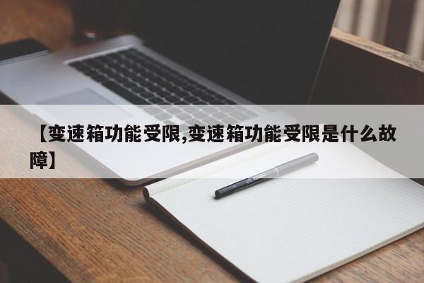 【变速箱功能受限,变速箱功能受限是什么故障】