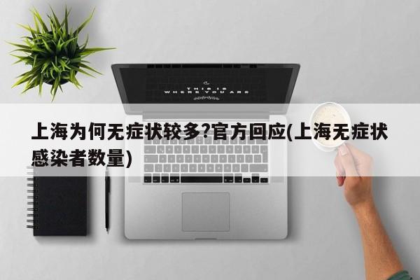 上海为何无症状较多?官方回应(上海无症状感染者数量)