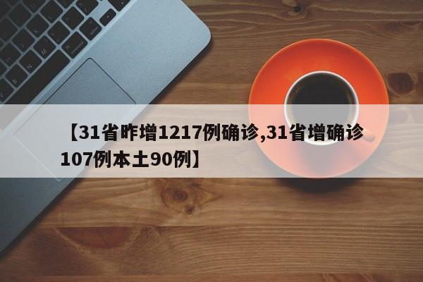 【31省昨增1217例确诊,31省增确诊107例本土90例】