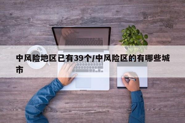 中风险地区已有39个/中风险区的有哪些城市