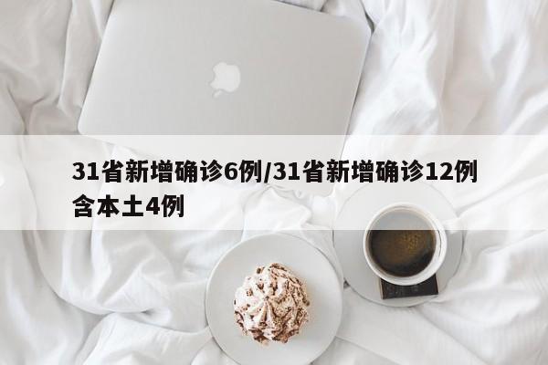 31省新增确诊6例/31省新增确诊12例含本土4例