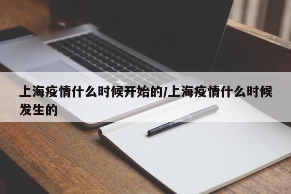 上海疫情什么时候开始的/上海疫情什么时候发生的