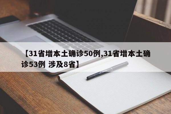 【31省增本土确诊50例,31省增本土确诊53例 涉及8省】