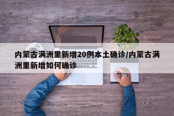 内蒙古满洲里新增20例本土确诊/内蒙古满洲里新增如何确诊