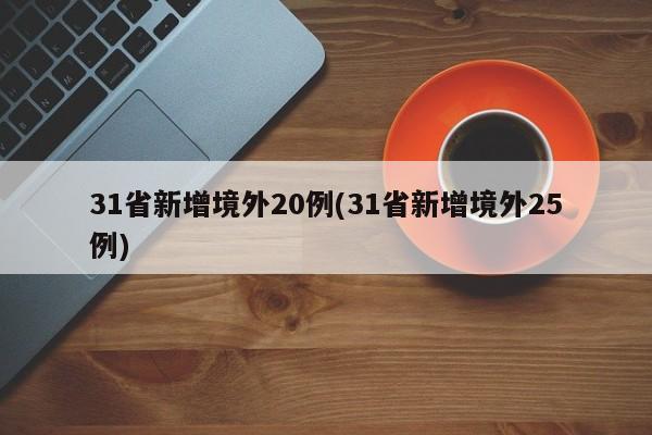 31省新增境外20例(31省新增境外25例)
