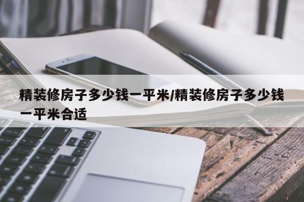 精装修房子多少钱一平米/精装修房子多少钱一平米合适