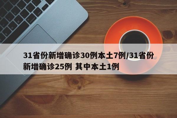 31省份新增确诊30例本土7例/31省份新增确诊25例 其中本土1例