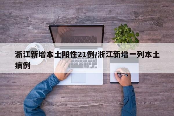 浙江新增本土阳性21例/浙江新增一列本土病例