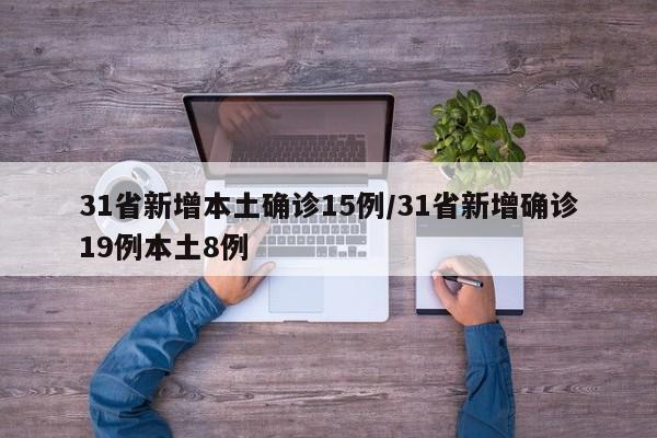 31省新增本土确诊15例/31省新增确诊19例本土8例