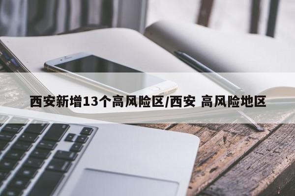 西安新增13个高风险区/西安 高风险地区