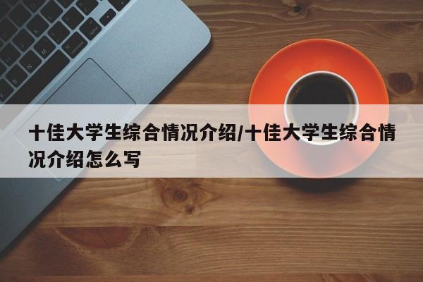 十佳大学生综合情况介绍/十佳大学生综合情况介绍怎么写