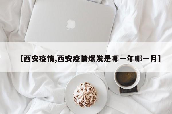 【西安疫情,西安疫情爆发是哪一年哪一月】