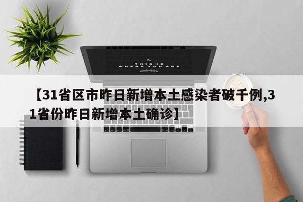 【31省区市昨日新增本土感染者破千例,31省份昨日新增本土确诊】
