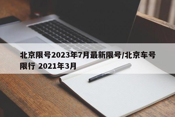 北京限号2023年7月最新限号/北京车号限行 2021年3月
