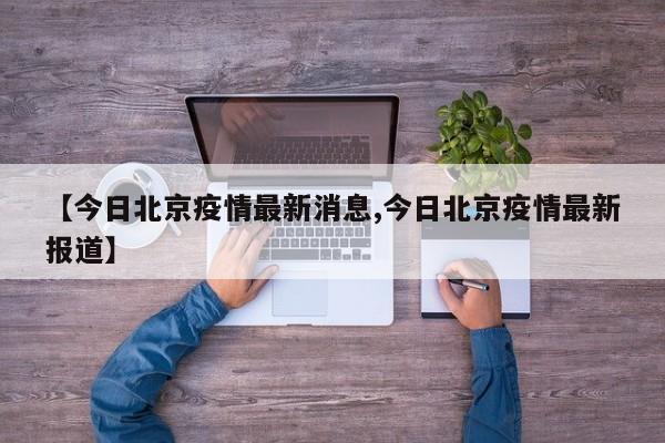 【今日北京疫情最新消息,今日北京疫情最新报道】