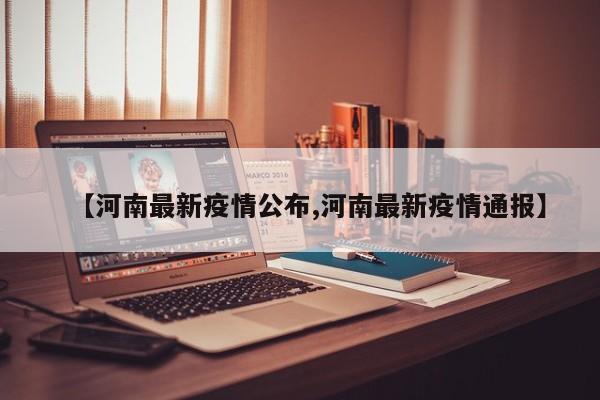 【河南最新疫情公布,河南最新疫情通报】