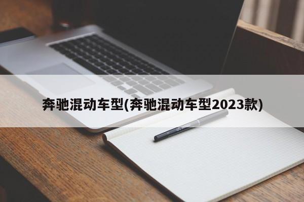 奔驰混动车型(奔驰混动车型2023款)