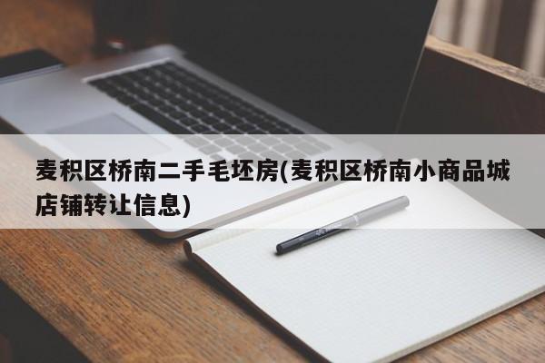 麦积区桥南二手毛坯房(麦积区桥南小商品城店铺转让信息)
