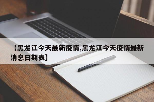 【黑龙江今天最新疫情,黑龙江今天疫情最新消息日期表】