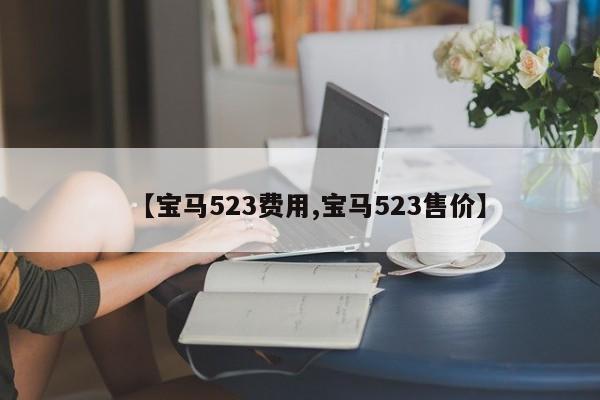【宝马523费用,宝马523售价】