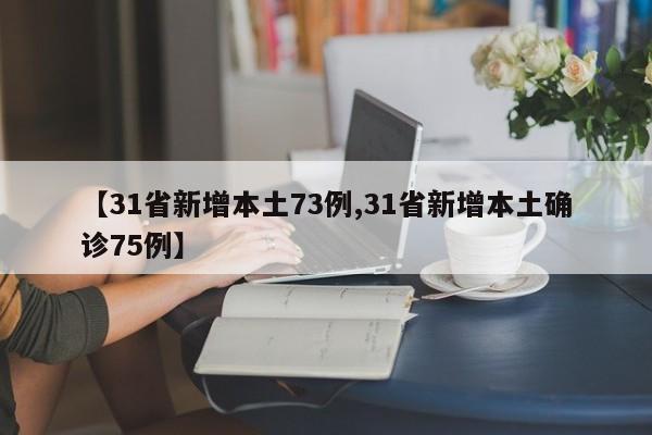 【31省新增本土73例,31省新增本土确诊75例】
