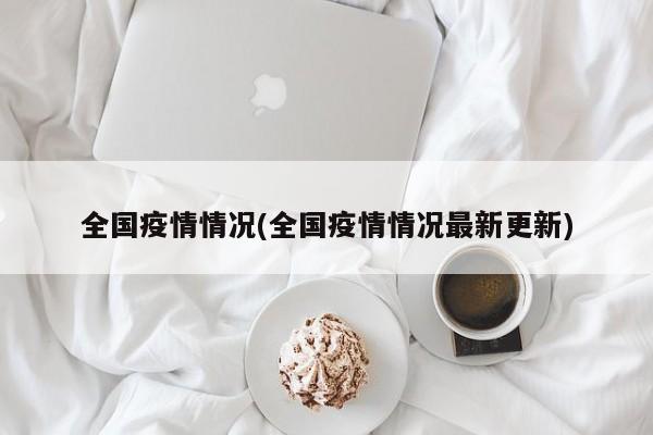 全国疫情情况(全国疫情情况最新更新)