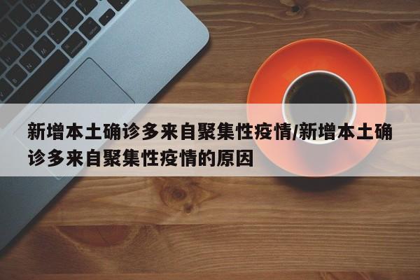 新增本土确诊多来自聚集性疫情/新增本土确诊多来自聚集性疫情的原因