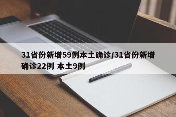 31省份新增59例本土确诊/31省份新增确诊22例 本土9例