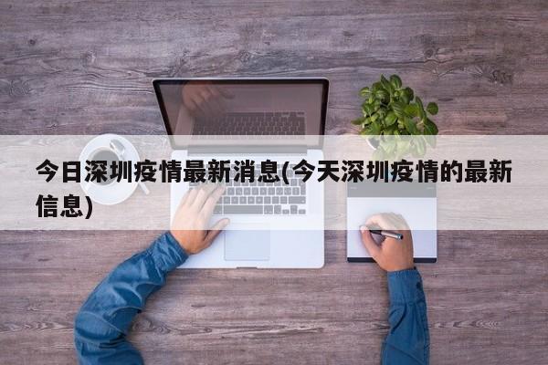 今日深圳疫情最新消息(今天深圳疫情的最新信息)
