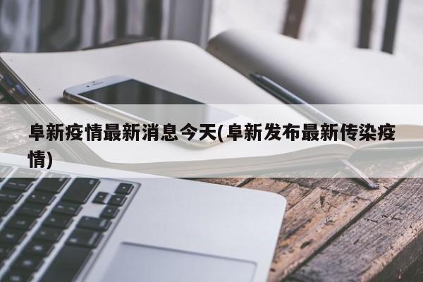 阜新疫情最新消息今天(阜新发布最新传染疫情)
