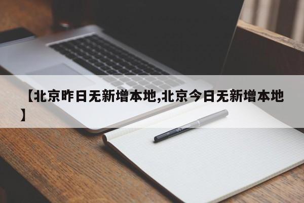 【北京昨日无新增本地,北京今日无新增本地】