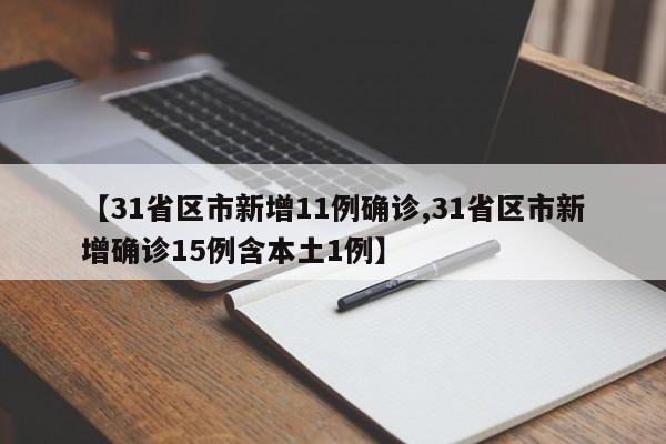 【31省区市新增11例确诊,31省区市新增确诊15例含本土1例】