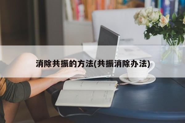 消除共振的方法(共振消除办法)