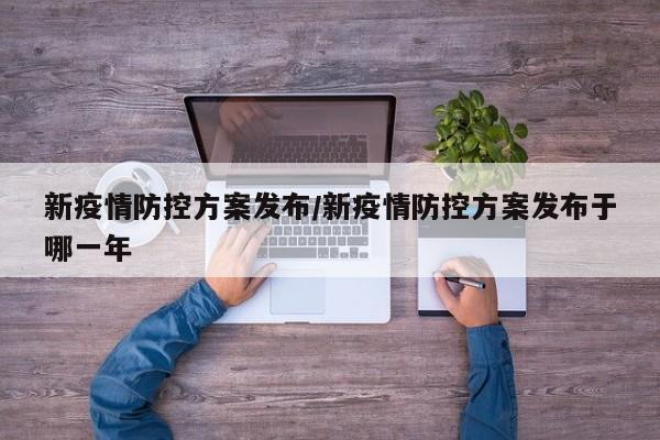 新疫情防控方案发布/新疫情防控方案发布于哪一年