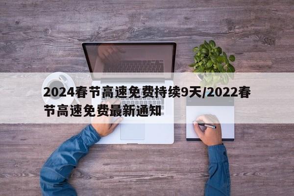 2024春节高速免费持续9天/2022春节高速免费最新通知