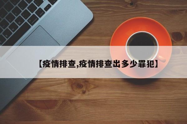 【疫情排查,疫情排查出多少罪犯】