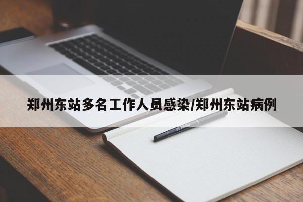 郑州东站多名工作人员感染/郑州东站病例