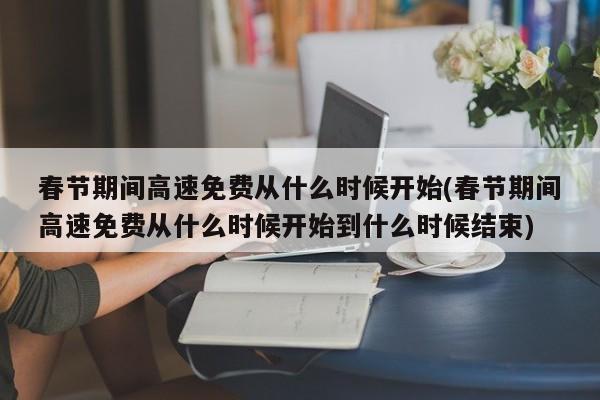春节期间高速免费从什么时候开始(春节期间高速免费从什么时候开始到什么时候结束)