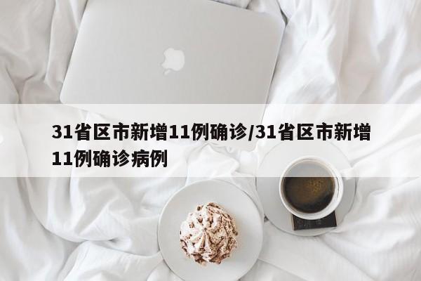 31省区市新增11例确诊/31省区市新增11例确诊病例