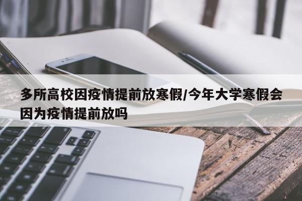 多所高校因疫情提前放寒假/今年大学寒假会因为疫情提前放吗