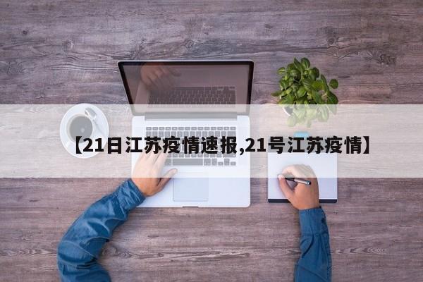 【21日江苏疫情速报,21号江苏疫情】