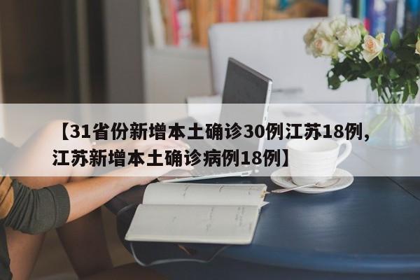【31省份新增本土确诊30例江苏18例,江苏新增本土确诊病例18例】