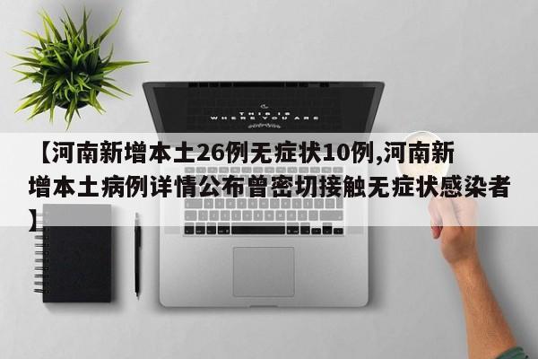 【河南新增本土26例无症状10例,河南新增本土病例详情公布曾密切接触无症状感染者】