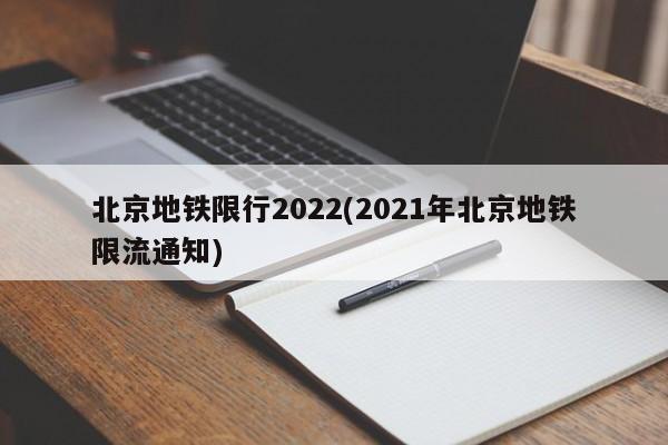 北京地铁限行2022(2021年北京地铁限流通知)
