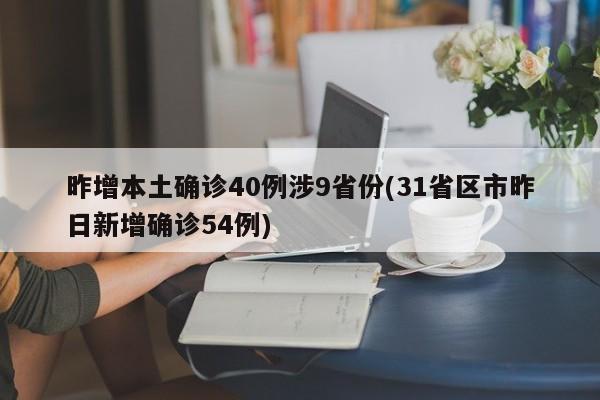 昨增本土确诊40例涉9省份(31省区市昨日新增确诊54例)