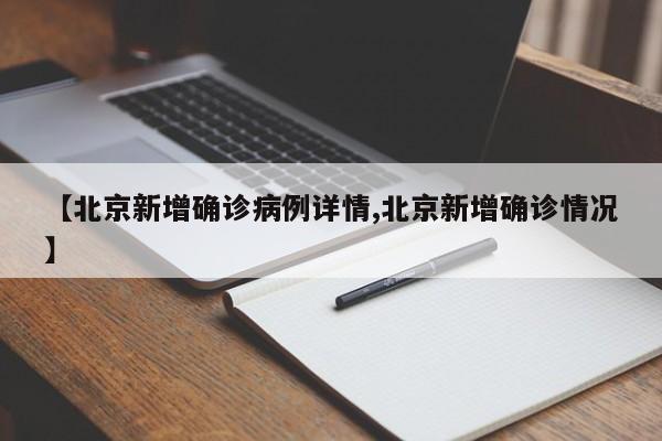 【北京新增确诊病例详情,北京新增确诊情况】