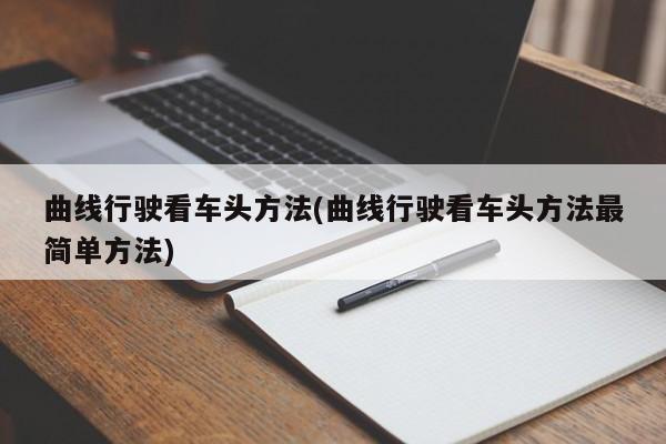 曲线行驶看车头方法(曲线行驶看车头方法最简单方法)